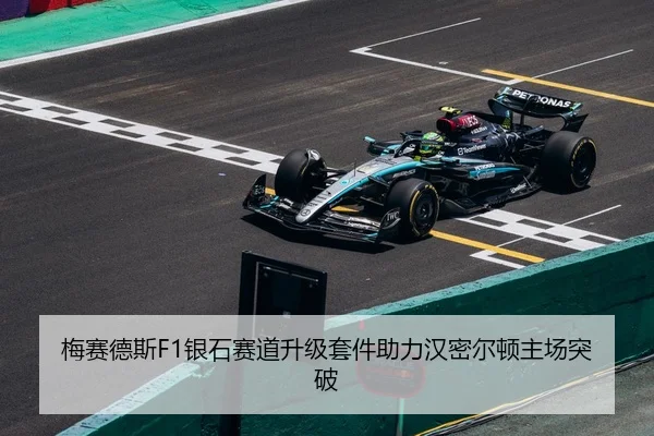 梅赛德斯F1银石赛道升级套件助力汉密尔顿主场突破