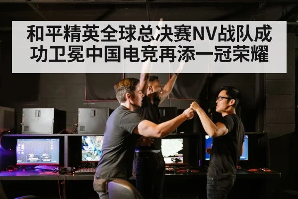 和平精英全球总决赛NV战队成功卫冕中国电竞再添一冠荣耀