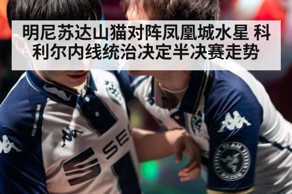 明尼苏达山猫对阵凤凰城水星 科利尔内线统治决定半决赛走势